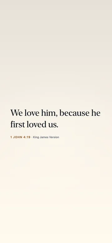 We love him, because he first loved us. — 1 John 4:19