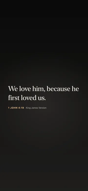 We love him, because he first loved us. — 1 John 4:19