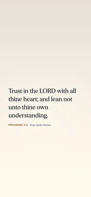Trust in the LORD with all thine heart; and lean not unto thine own understanding. — Proverbs 3:5