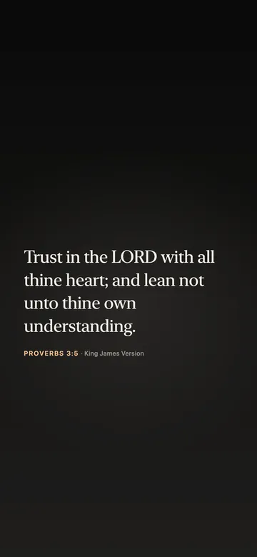 Trust in the LORD with all thine heart; and lean not unto thine own understanding. — Proverbs 3:5