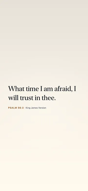 What time I am afraid, I will trust in thee. — Psalm 56:3