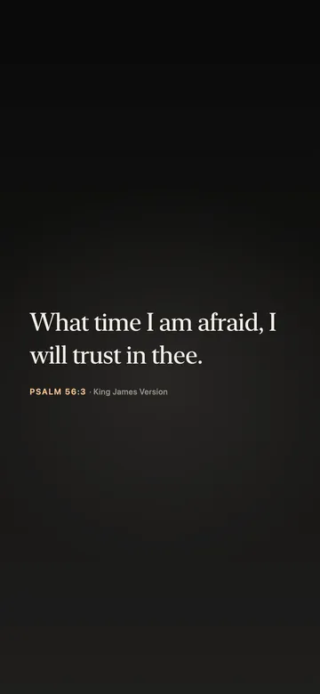 What time I am afraid, I will trust in thee. — Psalm 56:3